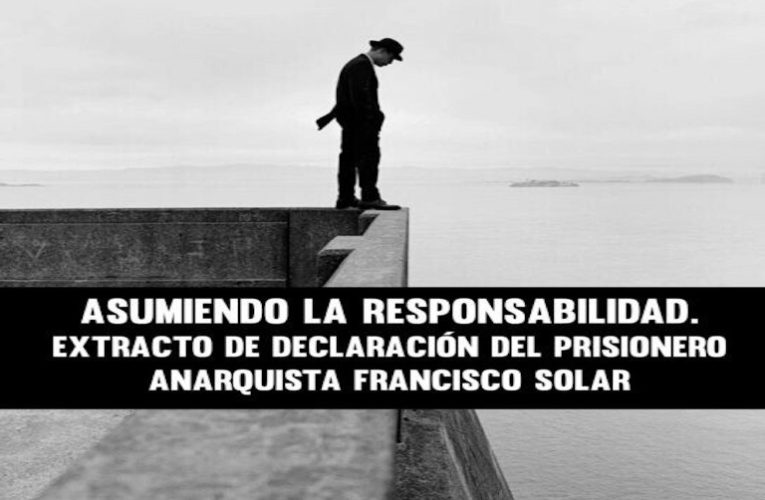 Asumiendo la responsabilidad. Extracto de declaración del compañero anarquista Francisco Solar